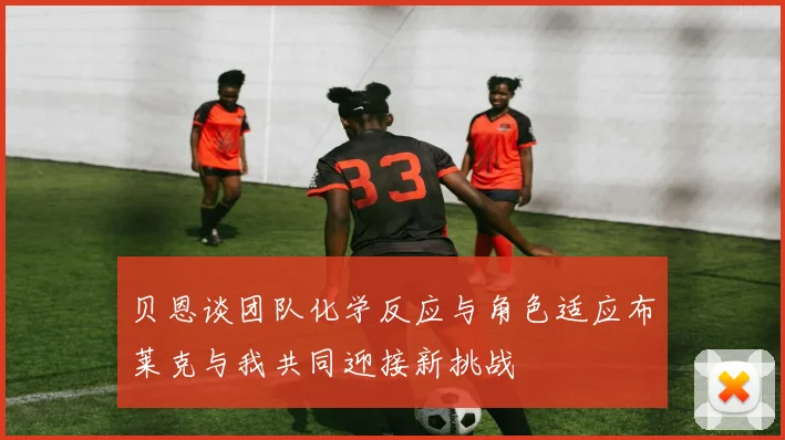 贝恩谈团队化学反应与角色适应布莱克与我共同迎接新挑战